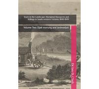Scars in the Landscape Aboriginal Massacres and Killings in South-western Victoria, 1840-1849: Volume Two: Djab wurrung and Jardwadjali (Frontier Violence in Colonial Victoria, 1835-1851)