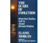 Scars of Evolution: What Our Bodies Tell Us About Human Origins