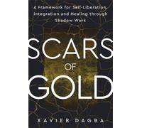 Scars of Gold : A Framework for Self-Liberation, Integration and Healing through Shadow Work