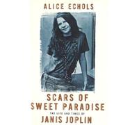 Scars Of Sweet Paradise: The Life and Times of Janis Joplin