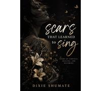 Scars that learn to Sing: Poems of survival. Healing. And becoming.