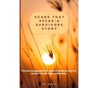 SCARS THAT SPEAK: A SURVIVORS STORY: A True Story of Trauma, Survival and the Journey to Healing
