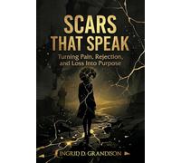 Scars That Speak: Turning Pain, Rejection and Loss Into Purpose
