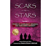 Scars to Stars: Stories of Vulnerability, Resilience, and Overcoming Adversity