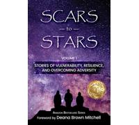 Scars to Stars: Stories of Vulnerability, Resilience, and Overcoming Adversity