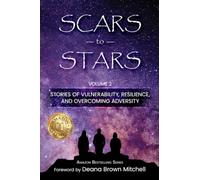 Scars to Stars: Volume 2, Stories of Vulnerability, Resilience, and Overcoming Adversity