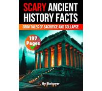 Scary Ancient History Facts: The Grim Tales of Sacrifice and Collapse (Scary History Facts)