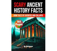 Scary Ancient History Facts: The Grim Tales of Sacrifice and Collapse (Skriuwer.com Edition) (Scary History Books)