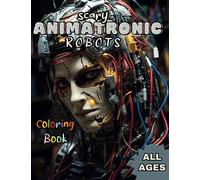 Scary Animatronic Robots: All Ages, US Edition (50 Activity Book Illustrations: Cyborgs, Androids, Machines, Robotic, AI), Part 4 (Scary Animatronic Robots (by ARNUKAS))