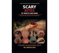 Scary Bites: Of Insects and More: A Complete Guide to Dangerous Bites, Stings, and Burrows - From Mosquito-Borne Diseases to Snakebite and Animal Attacks