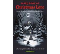 The Scary Book of Christmas Lore: 50 Terrifying Yuletide Tales from Around the World (Dark Fairy Tales And Folklore)
