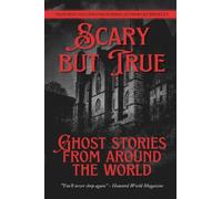 Scary But True: Ghost Stories From Around The World: Never-before published spooky tales for teens and adults (Lee Brickley's Paranormal X-Files)