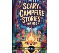 Scary Campfire Stories for Kids: Spooky Tales and Creepy Adventures to Thrill Young Explorers Around the Campfire