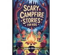 Scary Campfire Stories for Kids: Spooky Tales and Creepy Adventures to Thrill Young Explorers Around the Campfire