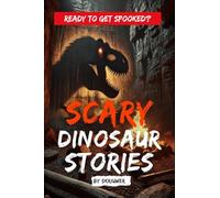 Scary Dinosaur Stories: Eerie Stories of Prehistoric Predators
