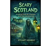Scary Scotland: A Collection Of Strange Scottish Encounters