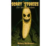 Scary Stories for Bananaphobes: Terrifying Tales of Killer Bananas, Criminal Fruit, and Chainsaw Horror