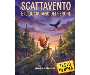 Scattavento e il guardiano dei perché: Un libro illustrato e in rima sulla curiosità, il coraggio di fare domande e su come far sparire la paura