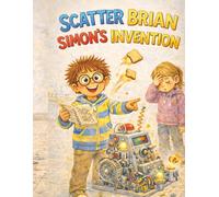 Scatter Brain Simon’s Invention: A Funny Little Inventor’s Adventure | A Gentle Story | Ages 3-6