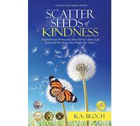 Scatter Seeds of Kindness: Inspirational Poems and Short Stories About Life, Love, and the Things That Shape Our Souls