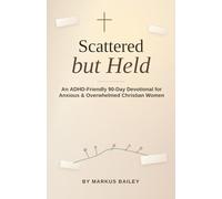 Scattered but Held: An ADHD-Friendly 90-Day Devotional for Anxious & Overwhelmed Christian Women