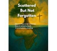 Scattered But Not Forgotten: Africa's Place in the Covenant Story is not just a book; it is a prophetic unveiling