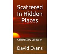 Scattered In Hidden Places: A Short Story Collection