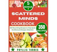 SCATTERED MINDS COOKBOOK: 350 Nourishing Recipes to Help Quiet the Mind and Sharpen Attention
