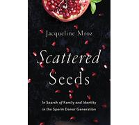 Scattered Seeds: In Search of Family and Identity in the Sperm Donor Generation