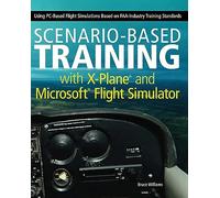 Scenario-Based Training with X-Plane and MicrosoftFlight Simulator: Using PC-Based Flight Simulations Based on FAA-Industry Training Standards