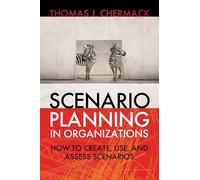 Scenario Planning in Organizations: How to Create, Use, and Assess Scenarios: How to Create, Use, and Assess Scenarios (AGENCY/DISTRIBUTED)