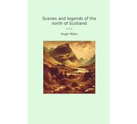 Scenes and legends of the north of Scotland (Classic Books)