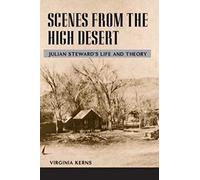 Scenes from the High Desert: JULIAN STEWARD'S LIFE and THEORY