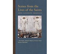 Scenes from the Lives of the Saints: Also Relics, Blessed Objects, and Some Other Persons Described: 9 (New Light on the Visions of Anne C. Emmerich)