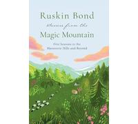 Scenes from the Magic Mountain: Five Seasons in the Mussoorie Hills and Beyond
