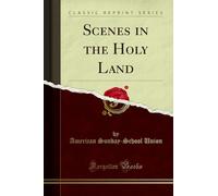 Scenes in the Holy Land (Classic Reprint)