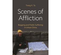Scenes of Affliction : Begging and Public Suffering in Urban China
