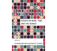 Scenes of Attention : Essays on Mind, Time, and the Senses