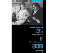 Scenes of Seduction - Prostitution, Hysteria & Reading Difference in Nineteenth-Century France (Paper): Prostitution, Hysteria, and Reading Difference in Nineteenth-Century France