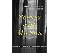 Scenes with My Son: Love and Grief in the Wake of Suicide