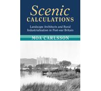 Scenic Calculations : Landscape Architects and Rural Industrialisation in Post-war Britain