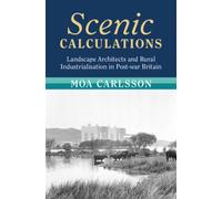 Scenic Calculations : Landscape Architects and Rural Industrialisation in Post-war Britain