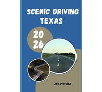 SCENIC DRIVING TEXAS 2026: From Big Bend to the Gulf Coast: Memorable Scenic Drives Across Texas