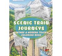 Scenic Train Journeys: Vintage & Modern Trains Coloring Book for All Ages