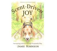 Scent Driven Joy: Harnessing Instinct Through Purposeful Play (Purposeful Play Dynamics)