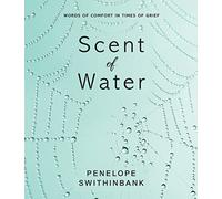 Scent of Water: Words of Comfort in Times of Grief