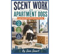 Scent Work for Apartment Dogs: Small-Space Nose Games for Bored City Dogs