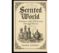 Scented World: Perfumes, Oils, and Incense Through History