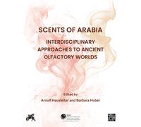 Scents of Arabia: Interdisciplinary Approaches to Ancient Olfactory Worlds : Papers from a Special Session of the Fifty-fifth Meeting of the Seminar for Arabian Studies, held in Berlin on 6th August 2