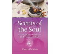 Scents of the Soul: Creating Herbal Incense for Body, Mind & Spirit